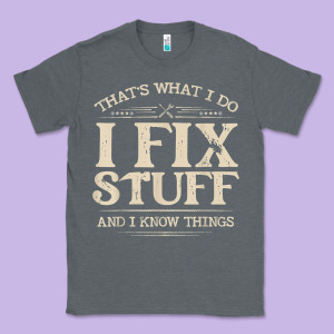 That's What I Do I Fix Stuff And I Know Things Funny Saying T Shirt Classic Tee Designed By Maiphamdesign