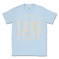 Dusty Blue that's what i do i fix stuff and i know things funny saying t shirt Classic Tee - maiPhamDesign