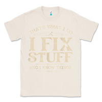 Natural that's what i do i fix stuff and i know things funny saying t shirt Classic Tee - maiPhamDesign