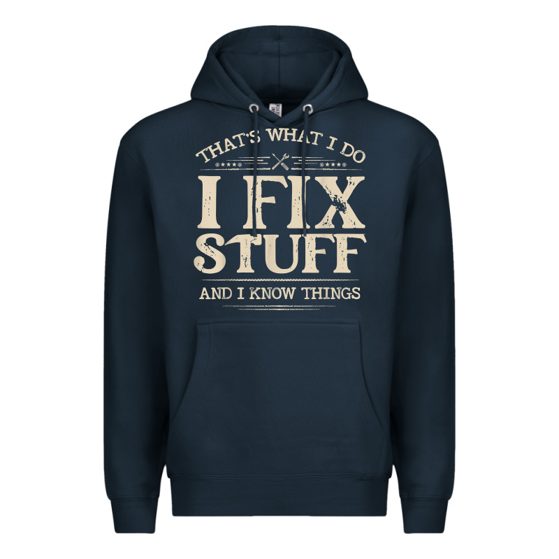 That's What I Do I Fix Stuff And I Know Things Funny Saying T Shirt Premium Hoodie by maiPhamDesign | Teevron
