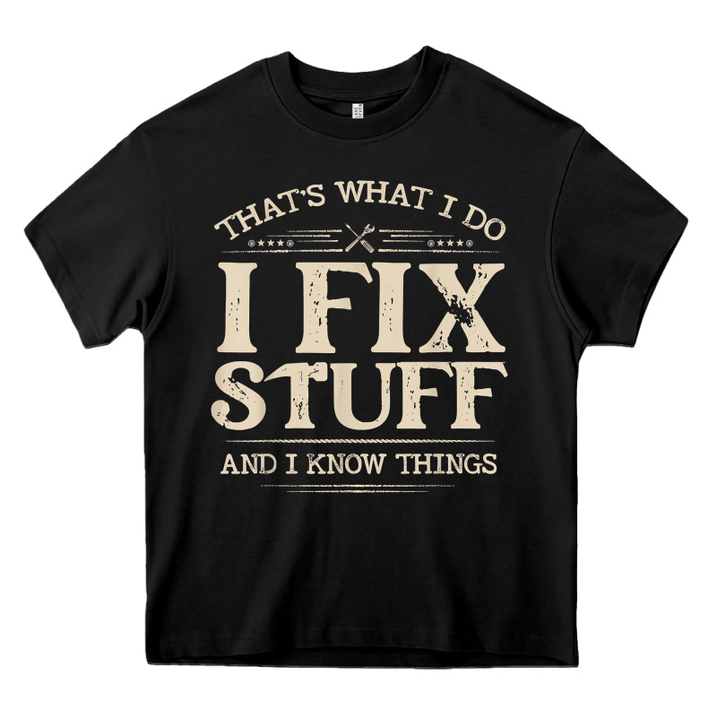 That's What I Do I Fix Stuff And I Know Things Funny Saying T Shirt Heavy Core Tee by maiPhamDesign | Teevron