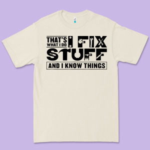 That's What I Do I Fix Stuff And I Know Things Funny Premium Tee Designed By Maiphamdesign