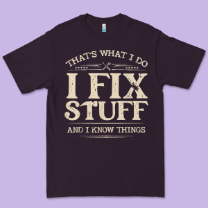 That's What I Do I Fix Stuff And I Know Things Funny Saying T Shirt Premium Tee Designed By Maiphamdesign