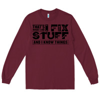 Burgundy that's what i do i fix stuff and i know things funny Long Sleeve Tee - maiPhamDesign