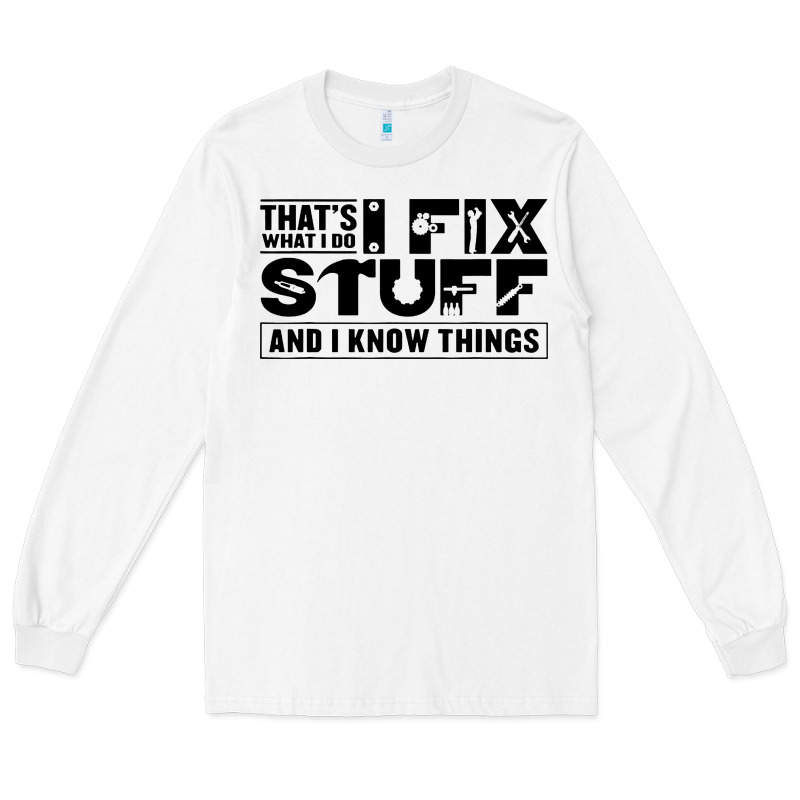That's What I Do I Fix Stuff And I Know Things Funny Long Sleeve Tee by maiPhamDesign | Teevron