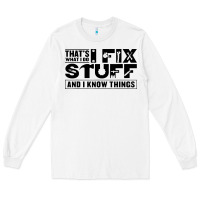 White that's what i do i fix stuff and i know things funny Long Sleeve Tee - maiPhamDesign