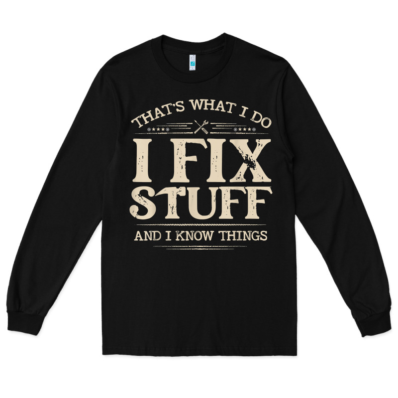That's What I Do I Fix Stuff And I Know Things Funny Saying T Shirt Long Sleeve Tee by maiPhamDesign | Teevron