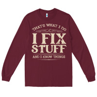 Burgundy that's what i do i fix stuff and i know things funny saying t shirt Long Sleeve Tee - maiPhamDesign