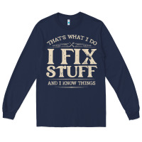 Navy that's what i do i fix stuff and i know things funny saying t shirt Long Sleeve Tee - maiPhamDesign