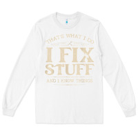 White that's what i do i fix stuff and i know things funny saying t shirt Long Sleeve Tee - maiPhamDesign