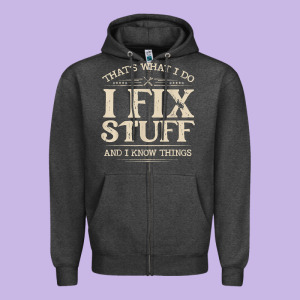 That's What I Do I Fix Stuff And I Know Things Funny Saying T Shirt Zipper Hoodie Designed By Maiphamdesign