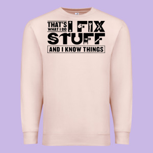 That's What I Do I Fix Stuff And I Know Things Funny Premium Sweatshirt Designed By Maiphamdesign