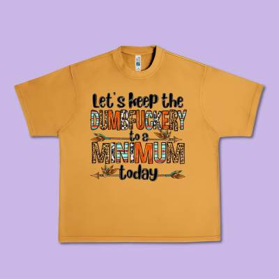 Let's Keep The Dumbfuckery To A Minimum Today Olivia Urban Heavy Tee Designed By Oliviacreatesart