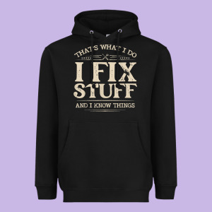That's What I Do I Fix Stuff And I Know Things Funny Saying T Shirt Heavyweight Hoodie Designed By Maiphamdesign