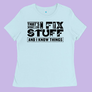 That's What I Do I Fix Stuff And I Know Things Funny Ladies Tee Designed By Maiphamdesign