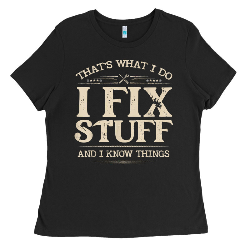 That's What I Do I Fix Stuff And I Know Things Funny Saying T Shirt Ladies Tee by maiPhamDesign | Teevron