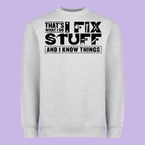 That's What I Do I Fix Stuff And I Know Things Funny Heavyweight Sweatshirt Designed By Maiphamdesign
