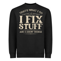 That's What I Do I Fix Stuff And I Know Things Funny Saying T Shirt Heavyweight Sweatshirt | Teevron