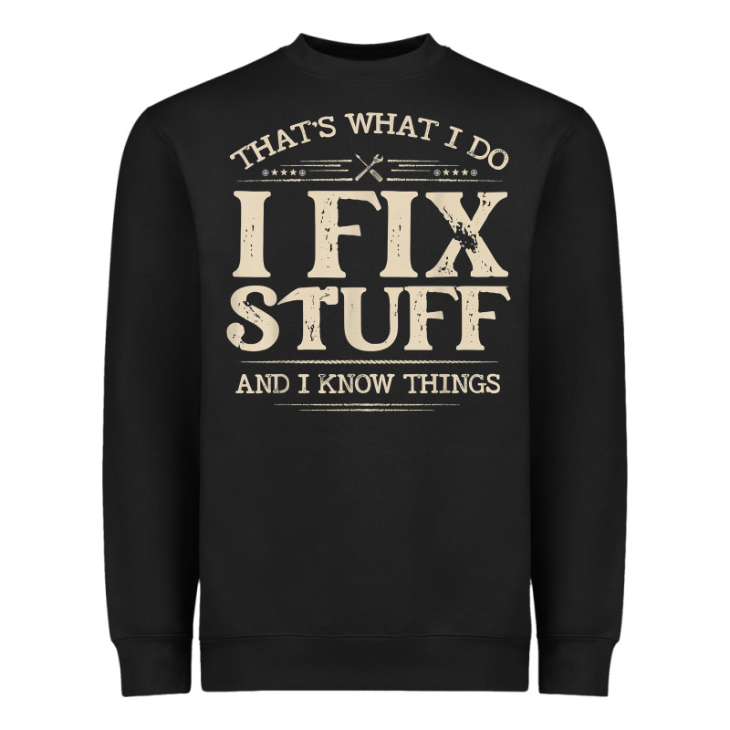 That's What I Do I Fix Stuff And I Know Things Funny Saying T Shirt Heavyweight Sweatshirt by maiPhamDesign | Teevron