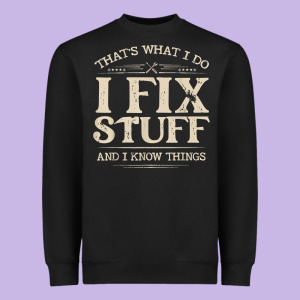 That's What I Do I Fix Stuff And I Know Things Funny Saying T Shirt Heavyweight Sweatshirt Designed By Maiphamdesign