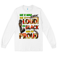 White Say it now! say it loud! i'm black and i'm proud Long Sleeve Tee - FaDigitalArtStudio