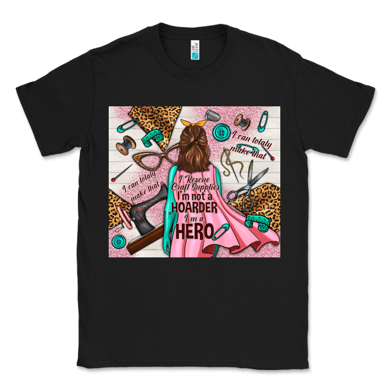 I Rescue Craft Supplies I'm Not A Hoarder I'm Hero Classic Tee by TumblerDesignByShophia | Teevron