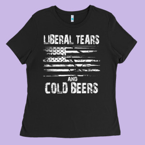 Liberal Tears And Cold Beers   Funny Political T Shirt Ladies Tee Designed By Maiphamdesign