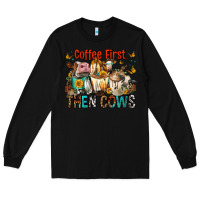 Black Coffee First Then Cows Long Sleeve Tee - FaDigitalArtStudio