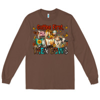 Chestnut Coffee First Then Cows Long Sleeve Tee - FaDigitalArtStudio