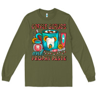 Army Green Coffee Scrubs And Prophy Paste Dentist Coffee Long Sleeve Tee - FaDigitalArtStudio