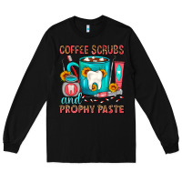 Black Coffee Scrubs And Prophy Paste Dentist Coffee Long Sleeve Tee - FaDigitalArtStudio