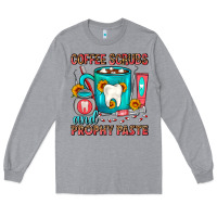 Heather Grey Coffee Scrubs And Prophy Paste Dentist Coffee Long Sleeve Tee - FaDigitalArtStudio