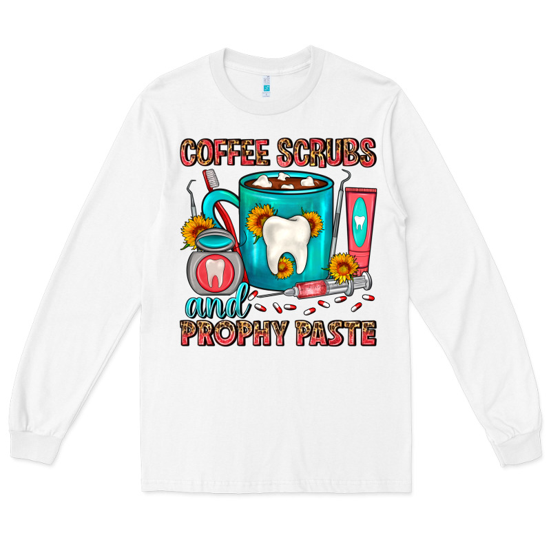 Coffee Scrubs And Prophy Paste Dentist Coffee Long Sleeve Tee by FaDigitalArtStudio | Teevron