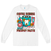 White Coffee Scrubs And Prophy Paste Dentist Coffee Long Sleeve Tee - FaDigitalArtStudio