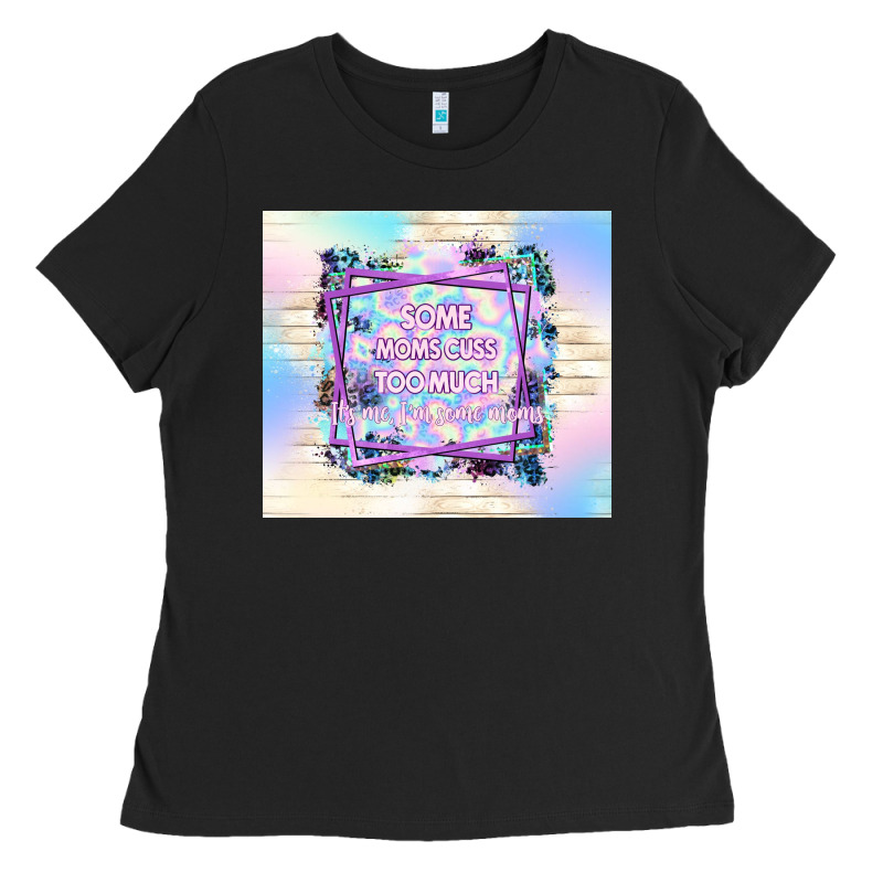 Some Moms Cuss Too Much It's Me I'm Some Moms Ladies Tee by TumblerDesignByShophia | Teevron