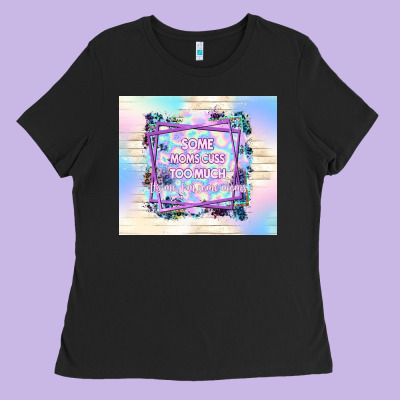 Some Moms Cuss Too Much It's Me I'm Some Moms Ladies Tee Designed By Tumblerdesignbyshophia