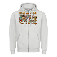 Dove Grey first we drink then we do things Zipper Hoodie - BarkalooDesign