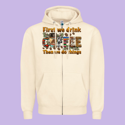 First We Drink Then We Do Things Zipper Hoodie Designed By Barkaloodesign