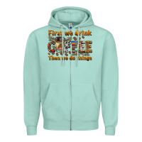 Seafoam first we drink then we do things Zipper Hoodie - BarkalooDesign