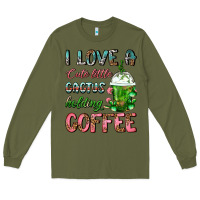 Army Green I Love A Cute Little Cactus Holding Coffee Long Sleeve Tee - FaDigitalArtStudio