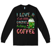 Black I Love A Cute Little Cactus Holding Coffee Long Sleeve Tee - FaDigitalArtStudio