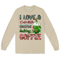 I Love A Cute Little Cactus Holding Coffee Long Sleeve Tee | Teevron