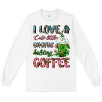 White I Love A Cute Little Cactus Holding Coffee Long Sleeve Tee - FaDigitalArtStudio