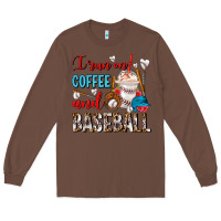 Chestnut I Run On Coffee And Baseball Frappe Long Sleeve Tee - FaDigitalArtStudio