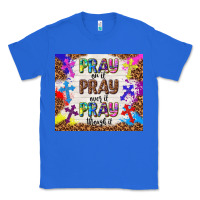 True Royal pray on it pray over it pray through it Classic Tee - TumblerDesignByShophia
