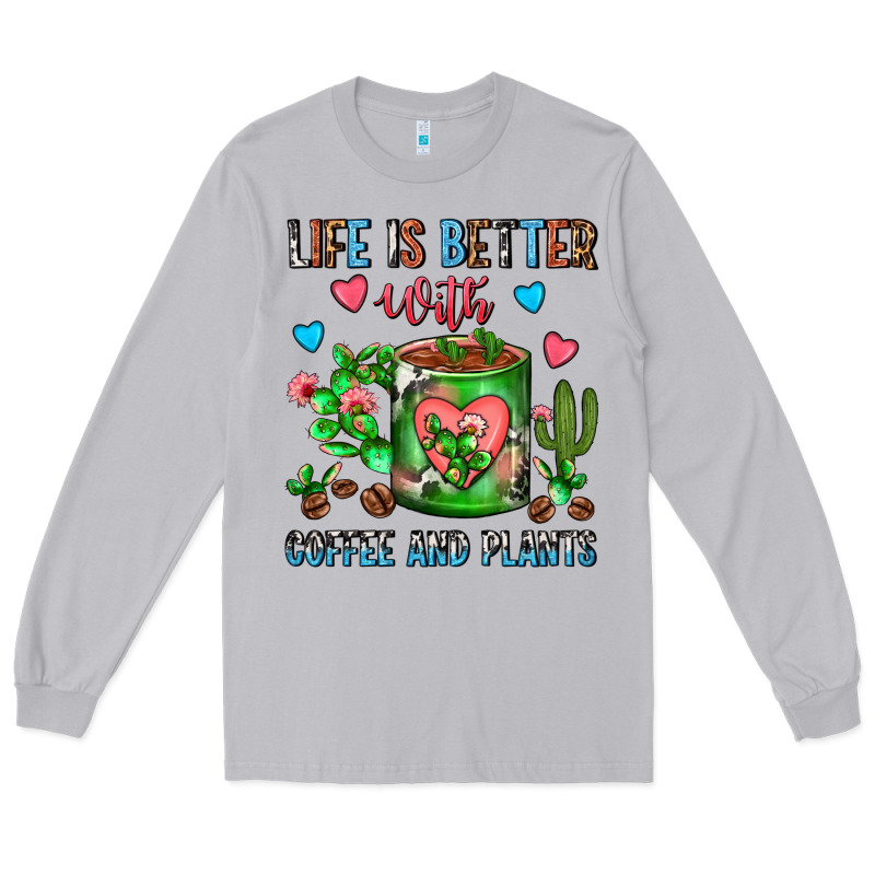 Life Is Better With Coffee And Plants Cactus Coffe Long Sleeve Tee by FaDigitalArtStudio | Teevron
