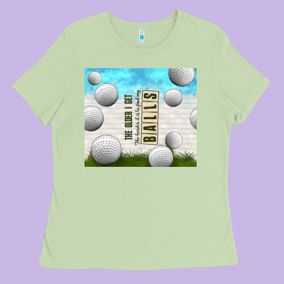 The Older I Get Ladies Tee Designed By Tumblerdesignbyshophia