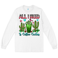 White All I Need Is Coffee Cactus Frappe Long Sleeve Tee - FaDigitalArtStudio