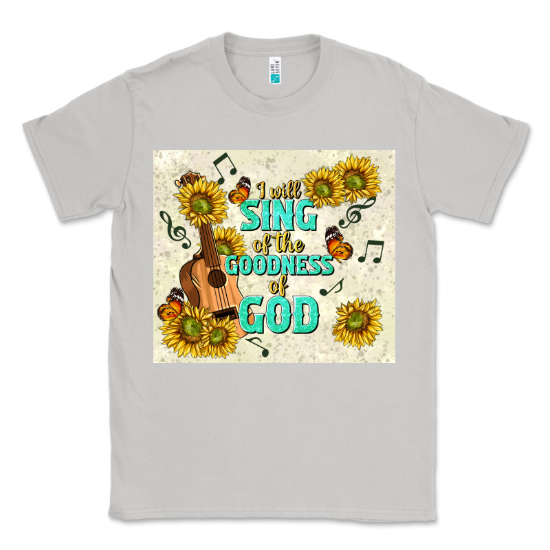 I Will Sing Of The Goodness Of God Classic Tee by TumblerDesignByShophia | Teevron