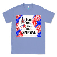 Colony Blue born free now i am expensive Classic Tee - TumblerDesignByShophia